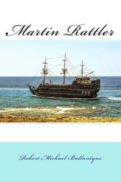 Martin Rattler - Robert Michael Ballantyne - Böcker - CreateSpace Independent Publishing Platf - 9781983668241 - 9 januari 2018