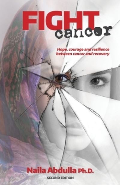 Cover for Naila Abdulla Ph D · Fight Cancer- Second Edition: Hope, courage and resilience between cancer and recovery (Paperback Book) (2021)