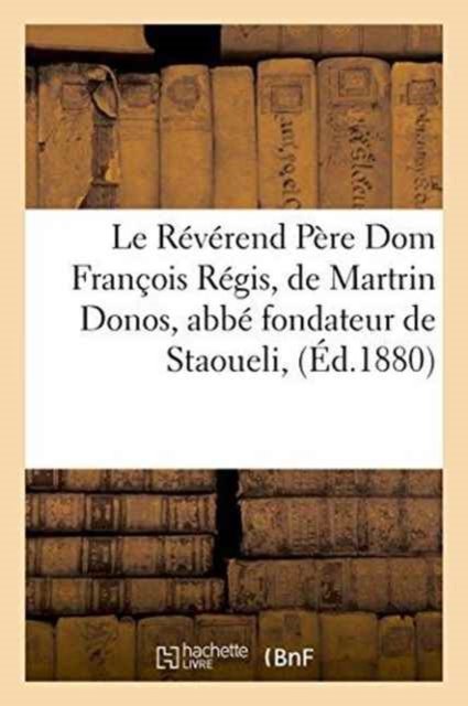 Cover for &quot;&quot; · Le Reverend Pere Dom Francois Regis, de Martrin Donos, Abbe Fondateur de Staoueli (Paperback Book) (2016)