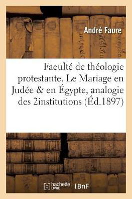 Faculte de Theologie Protestante. Le Mariage En Judee Et En Egypte, Analogie Des Deux Institutions - Faure - Bøger - Hachette Livre - Bnf - 9782011322241 - 1. august 2016