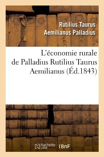 Cover for Rutilius Taurus Aemilianus Palladius · L'economie Rurale De Palladius Rutilius Taurus Aemilianus (Ed.1843) (French Edition) (Paperback Bog) [French edition] (2012)