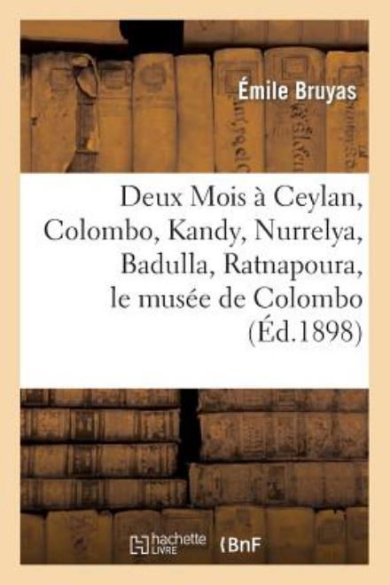 Cover for Bruyas-e · Deux Mois a Ceylan, Colombo, Kandy, Nurrelya, Badulla, Ratnapoura, Le Musee De Colombo (Taschenbuch) [French edition] (2013)