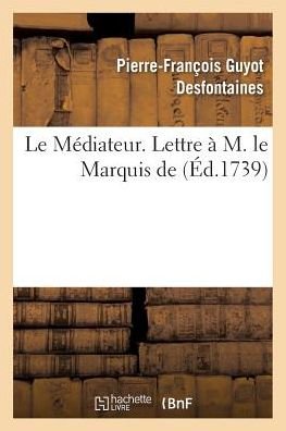 Cover for Desfontaines-p-f · Le Mediateur. Lettre a M. Le Marquis De (Paperback Bog) (2016)