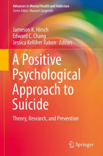 Cover for Jameson K. Hirsch · A Positive Psychological Approach to Suicide: Theory, Research, and Prevention - Advances in Mental Health and Addiction (Hardcover Book) [2018 edition] (2019)