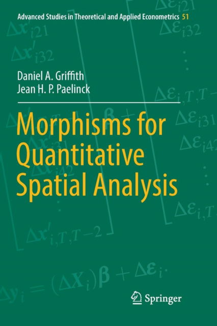 Cover for Daniel A. Griffith · Morphisms for Quantitative Spatial Analysis - Advanced Studies in Theoretical and Applied Econometrics (Paperback Book) [Softcover reprint of the original 1st ed. 2018 edition] (2018)