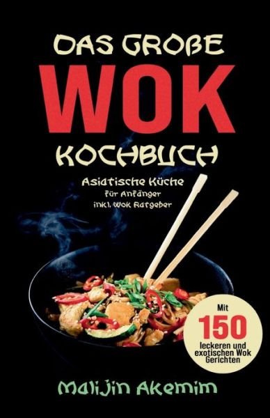 Cover for Malijin Akemim · Das große WOK Kochbuch - Asiatische Küche für Anfänger (Buch) (2022)
