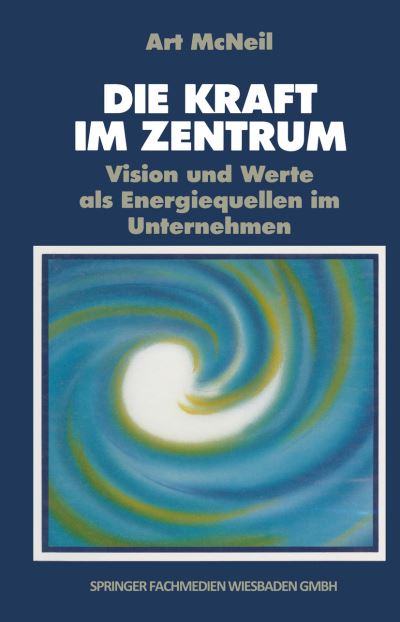 Cover for Art MacNeil · Die Kraft Im Zentrum: Vision Und Werte ALS Energiequellen Im Unternehmen (Paperback Book) [Softcover Reprint of the Original 1st 1989 edition] (1989)
