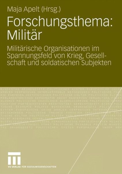 Forschungsthema: Militar: Militarische Organisationen Im Spannungsfeld Von Krieg, Gesellschaft Und Soldatischen Subjekten - Maja Apelt - Kirjat - Springer Fachmedien Wiesbaden - 9783531171241 - torstai 26. marraskuuta 2009