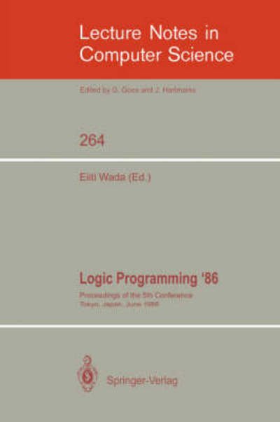 Cover for Eiiti Wada · Logic Programming '86: Proceedings of the 5th Conference, Tokyo, Japan, June 23-26, 1986 - Lecture Notes in Computer Science (Paperback Bog) (1987)