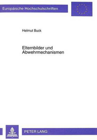 Cover for Helmut Buck · Elternbilder Und Abwehrmechanismen: Eine Empirische Untersuchung Anhand Des Gießen-Tests Und Des Abwehr-Computer-Tests - Europaeische Hochschulschriften / European University Studie (Paperback Book) (1999)