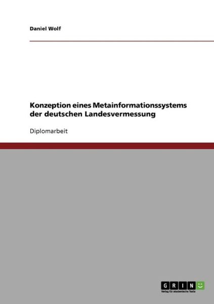 Cover for Daniel Wolf · Konzeption eines Metainformationssystems der deutschen Landesvermessung (Paperback Book) (2007)