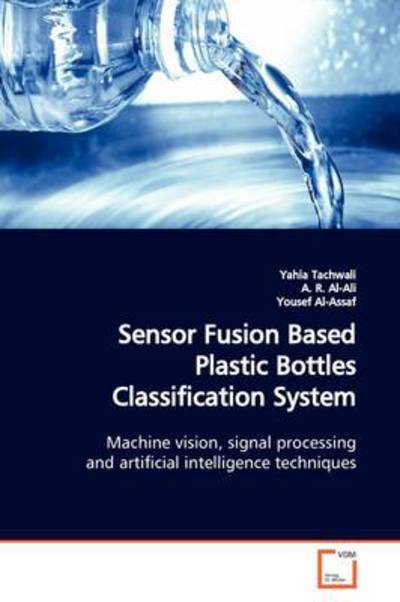 Cover for Yahia Tachwali · Sensor Fusion Based Plastic Bottles Classification System: Machine Vision, Signal Processing and Artificial Intelligence Techniques (Taschenbuch) (2009)
