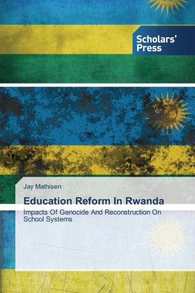 Cover for Jay Mathisen · Education Reform in Rwanda: Impacts of Genocide and Reconstruction on School Systems (Paperback Book) (2014)