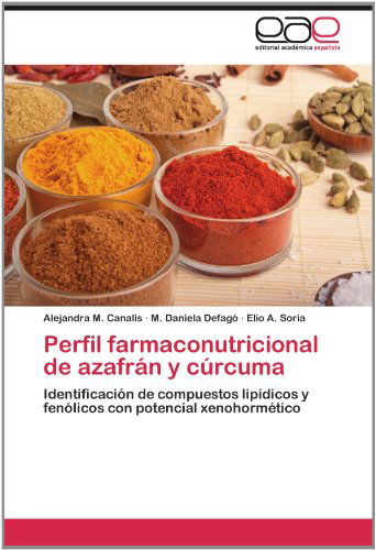 Cover for Elio A. Soria · Perfil Farmaconutricional De Azafrán Y Cúrcuma: Identificación De Compuestos Lipídicos Y Fenólicos Con Potencial Xenohormético (Paperback Book) [Spanish edition] (2012)