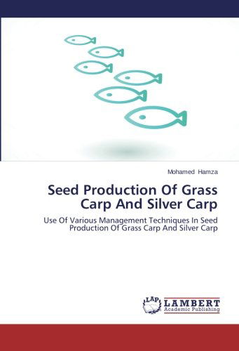 Cover for Mohamed Hamza · Seed Production of Grass Carp and Silver Carp: Use of Various Management Techniques in Seed Production of Grass Carp and Silver Carp (Paperback Book) (2014)