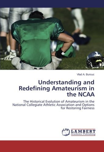 Cover for Vlad A. Bursuc · Understanding and Redefining Amateurism in the Ncaa: the Historical Evolution of Amateurism in the National Collegiate Athletic Association and Options for Restoring Fairness (Taschenbuch) (2013)