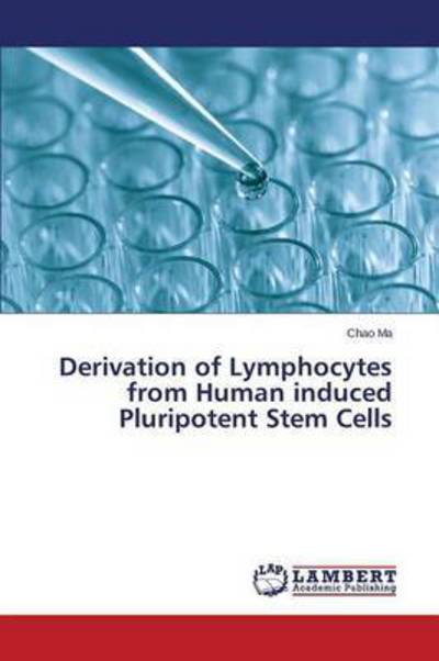 Derivation of Lymphocytes from Human Induced Pluripotent Stem Cells - Ma Chao - Boeken - LAP Lambert Academic Publishing - 9783659697241 - 12 mei 2015