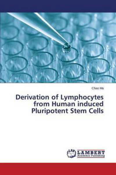 Derivation of Lymphocytes from Human Induced Pluripotent Stem Cells - Ma Chao - Libros - LAP Lambert Academic Publishing - 9783659697241 - 12 de mayo de 2015