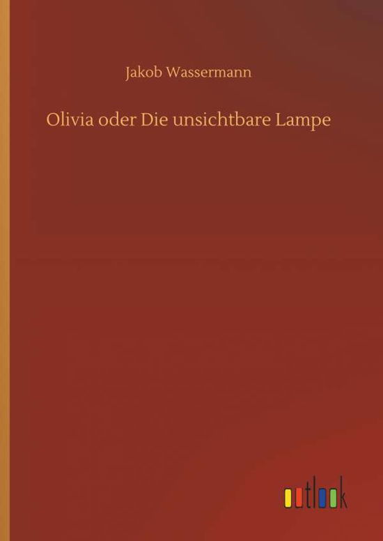 Cover for Jakob Wassermann · Olivia Oder Die Unsichtbare Lampe (Hardcover Book) (2018)