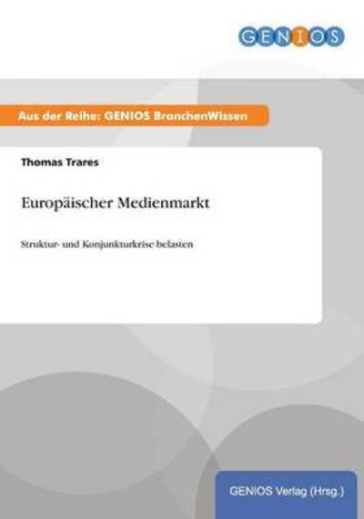 Cover for Thomas Trares · Europaischer Medienmarkt: Struktur- und Konjunkturkrise belasten (Paperback Book) (2015)