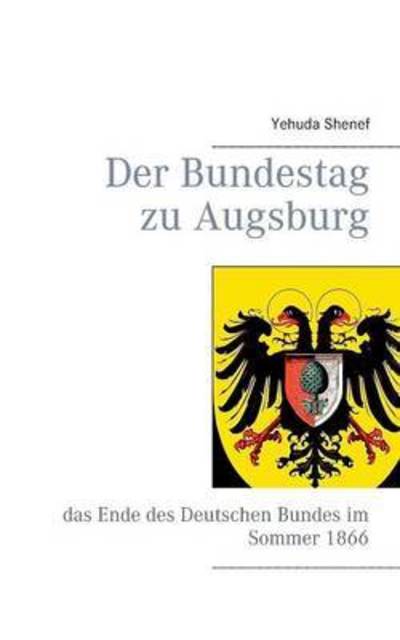 Cover for Yehuda Shenef · Der Bundestag zu Augsburg: das Ende des Deutschen Bundes im Sommer 1866 (Paperback Book) (2016)
