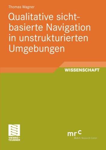 Qualitative Sichtbasierte Navigation in Unstrukturierten Umgebungen - Advanced Studies Mobile Research Center Bremen - Thomas Wagner - Books - Vieweg+teubner Verlag - 9783834814241 - September 5, 2011