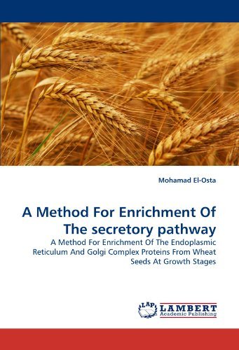 Cover for Mohamad El-osta · A Method for Enrichment of the Secretory Pathway: a Method for Enrichment of the Endoplasmic Reticulum and Golgi Complex Proteins from Wheat Seeds at Growth Stages (Paperback Book) (2010)