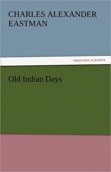 Cover for Charles Alexander Eastman · Old Indian Days (Tredition Classics) (Pocketbok) (2011)