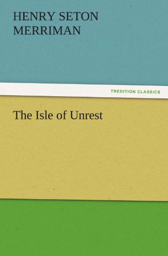 Cover for Henry Seton Merriman · The Isle of Unrest (Tredition Classics) (Taschenbuch) (2011)