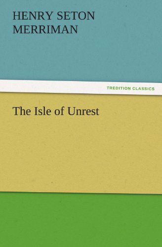 The Isle of Unrest (Tredition Classics) - Henry Seton Merriman - Books - tredition - 9783842466241 - November 18, 2011