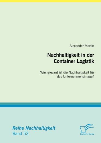 Cover for Alexander Martin · Nachhaltigkeit in der Container Logistik: Wie relevant ist die Nachhaltigkeit fur das Unternehmensimage? (Paperback Book) [German edition] (2012)