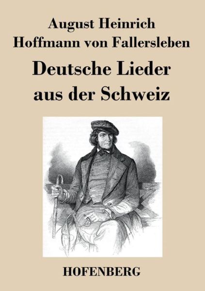 Deutsche Lieder Aus Der Schweiz - August H H Von Fallersleben - Books - Hofenberg - 9783843018241 - June 19, 2013