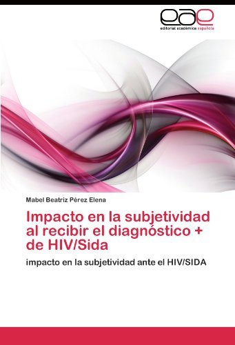 Cover for Mabel Beatriz Pérez Elena · Impacto en La Subjetividad Al Recibir El Diagnóstico + De Hiv / Sida: Impacto en La Subjetividad Ante El Hiv / Sida (Pocketbok) [Spanish edition] (2011)