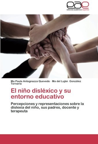 Cover for Ma Del Luján González Tornaría · El Niño Disléxico Y Su Entorno Educativo: Percepciones Y Representaciones Sobre La Dislexia Del Niño, Sus Padres, Docente Y Terapeuta (Pocketbok) [Spanish edition] (2014)
