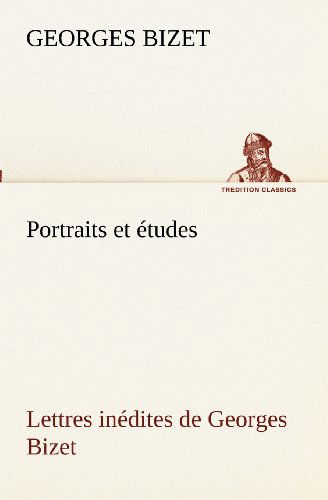 Cover for Georges Bizet · Portraits et Études; Lettres Inédites De Georges Bizet (Tredition Classics) (French Edition) (Paperback Bog) [French edition] (2012)