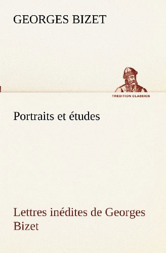 Portraits et Études; Lettres Inédites De Georges Bizet (Tredition Classics) (French Edition) - Georges Bizet - Bøger - tredition - 9783849131241 - 21. november 2012