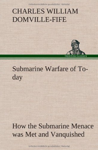 Cover for Charles W. Domville-fife · Submarine Warfare of To-day How the Submarine Menace Was Met and Vanquished, with Descriptions of the Inventions and Devices Used, Fast Boats, Mystery (Hardcover Book) (2013)