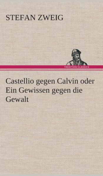 Cover for Stefan Zweig · Castellio Gegen Calvin Oder Ein Gewissen Gegen Die Gewalt (Innbunden bok) [German edition] (2013)