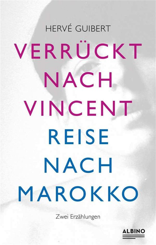 Cover for Hervé Guibert · Verrückt nach Vincent &amp; Reise nach Marokko (Hardcover Book) (2021)
