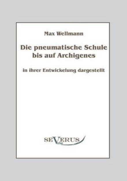 Cover for Max Wellmann · Die pneumatische Schule bis auf Archigenes - in ihrer Entwicklung dargestellt (Paperback Bog) [German edition] (2011)