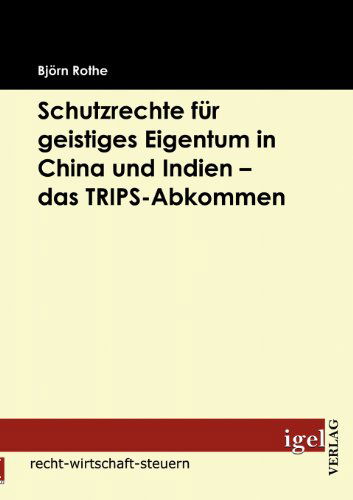 Cover for Björn Rothe · Schutzrechte Für Geistiges Eigentum in China Und Indien - Das Trips-abkommen (Paperback Book) [German edition] (2009)