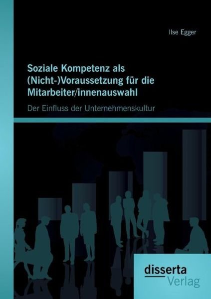 Cover for Ilse Egger · Soziale Kompetenz als (Nicht-)Voraussetzung fur die Mitarbeiter / innenauswahl: Der Einfluss der Unternehmenskultur (Paperback Bog) [German edition] (2014)