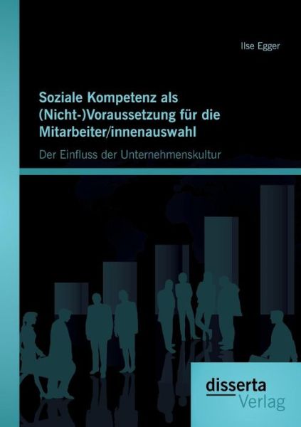 Cover for Ilse Egger · Soziale Kompetenz als (Nicht-)Voraussetzung fur die Mitarbeiter / innenauswahl: Der Einfluss der Unternehmenskultur (Paperback Bog) [German edition] (2014)