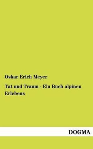 Cover for Oskar Erich Meyer · Tat und Traum - Ein Buch alpinen Erlebens (Paperback Bog) [German edition] (2012)