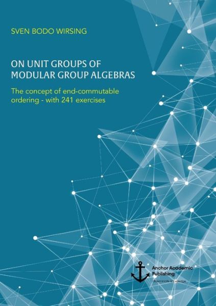 Cover for Sven Bodo Wirsing · On unit groups of modular group algebras: The concept of end-commutable ordering - with 241 exercises (Paperback Book) (2019)