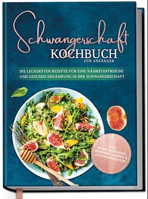 Cover for Ann-Kristin Schau · Schwangerschaft Kochbuch für Anfänger: Die leckersten Rezepte für eine nährstoffreiche und gesunde Ernährung in der Schwangerschaft (Book) (2023)