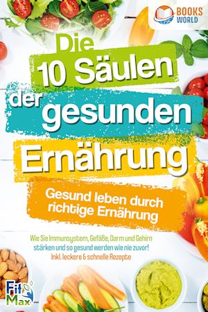 Cover for Fit Max · Die 10 Säulen der gesunden Ernährung - Gesund leben durch richtige Ernährung: Wie Sie Immunsystem, Gefäße, Darm und Gehirn stärken und so gesund werden wie nie zuvor! Inkl. leckere &amp; schnelle Rezepte (Book) (2024)