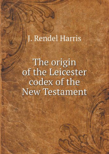 Cover for J. Rendel Harris · The Origin of the Leicester Codex of the New Testament (Paperback Book) (2013)