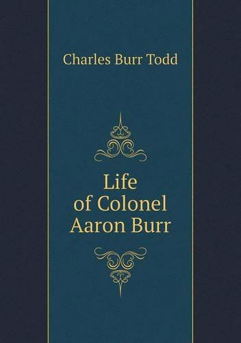 Cover for Charles Burr Todd · Life of Colonel Aaron Burr (Paperback Book) (2013)