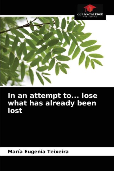 Cover for María Eugenia Teixeira · In an attempt to... lose what has already been lost (Paperback Book) (2021)